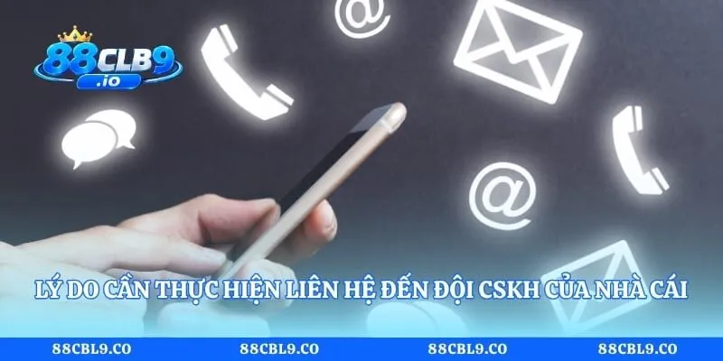 Lý do cần thực hiện liên hệ đến đội CSKH của nhà cái
