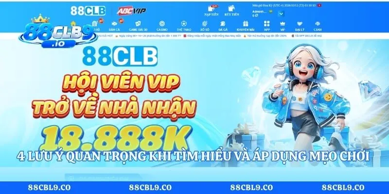 4 lưu ý quan trọng khi tìm hiểu và áp dụng mẹo chơi 88CLB