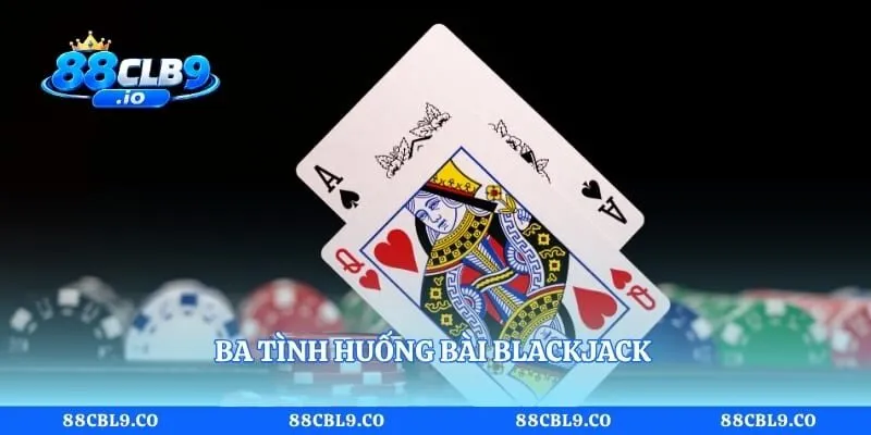 Ba tình huống bài Blackjack 
