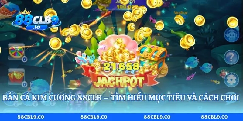 Bắn Cá Kim Cương 88CLB – Tìm Hiểu Mục Tiêu Và Cách Chơi