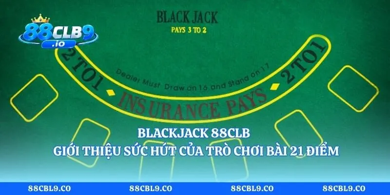 Blackjack 88CLB - Giới Thiệu Sức Hút Của Trò Chơi Bài 21 Điểm