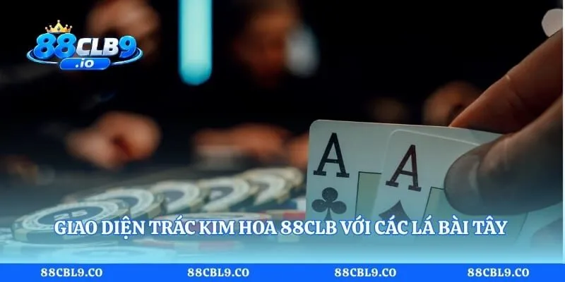 Giao diện Trác Kim Hoa 88CLB với các lá bài Tây 
