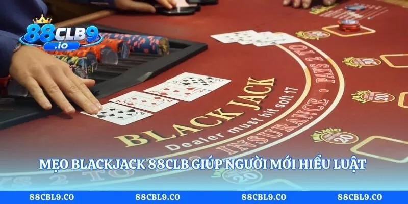 Mẹo Blackjack 88CLB Giúp Người Mới Hiểu Luật Và Cách Chơi