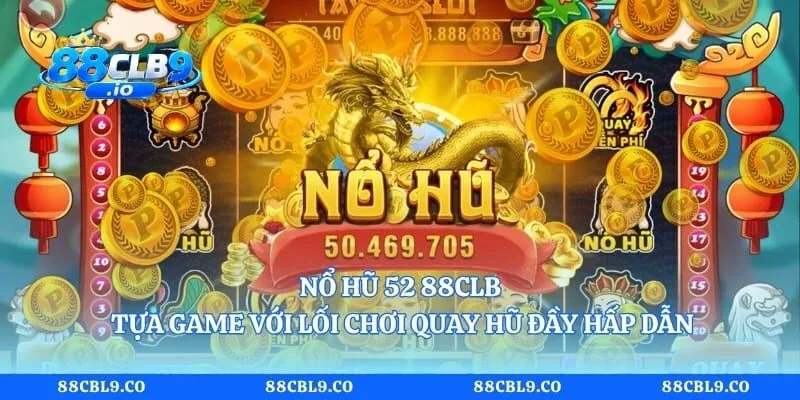 Nổ Hũ 52 88CLB - Tựa Game Với Lối Chơi Quay Hũ Đầy Hấp Dẫn