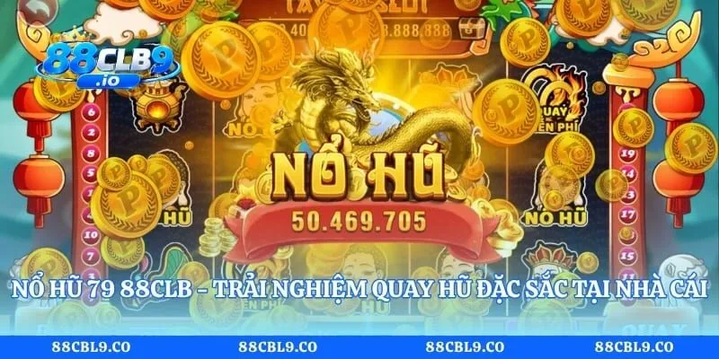 Nổ Hũ 79 88CLB - Trải Nghiệm Quay Hũ Đặc Sắc Tại Nhà Cái