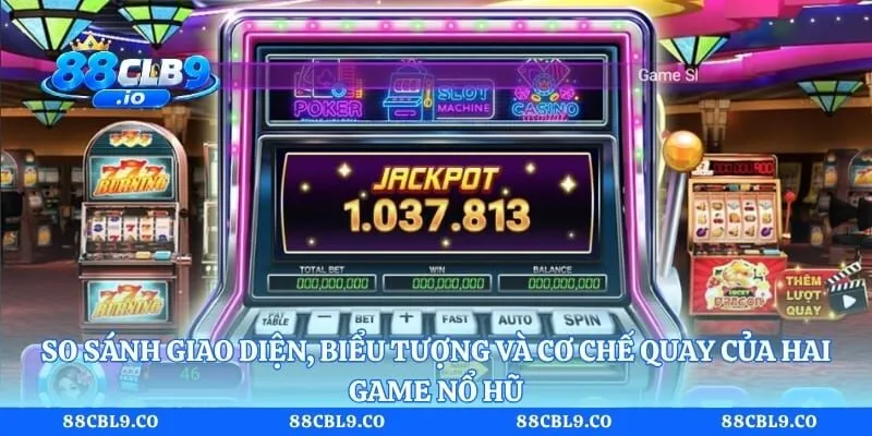 So sánh giao diện, biểu tượng và cơ chế quay của hai game nổ hũ